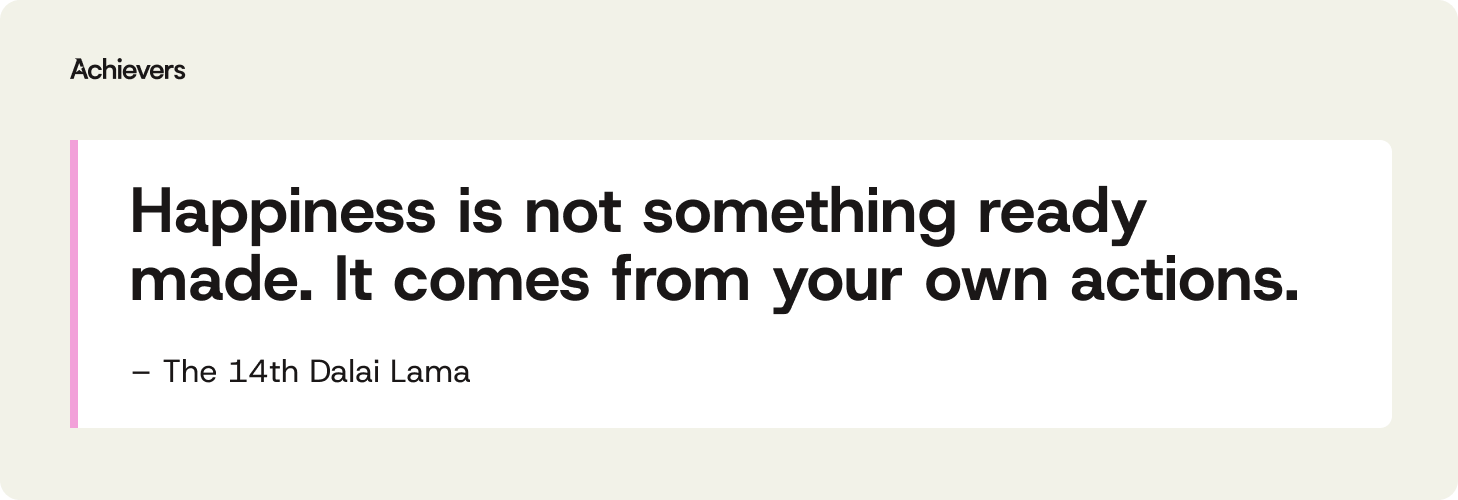 Happiness is not something ready made. It comes from your own actions.